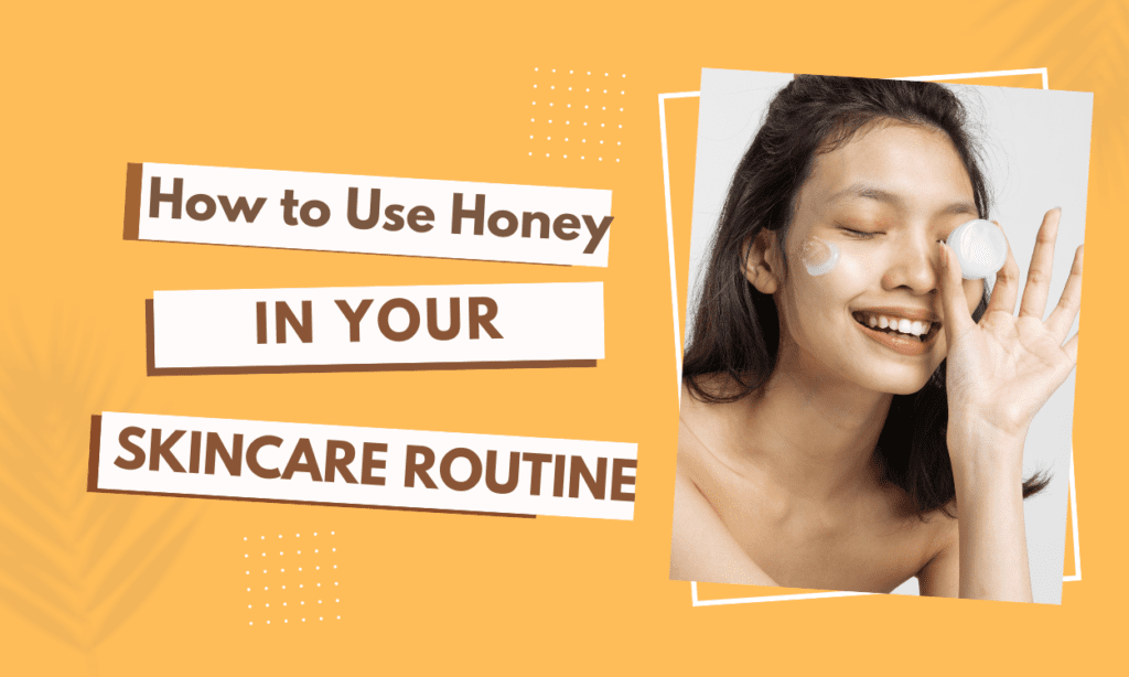 How to Use Honey in Your Skincare Routine Honey,