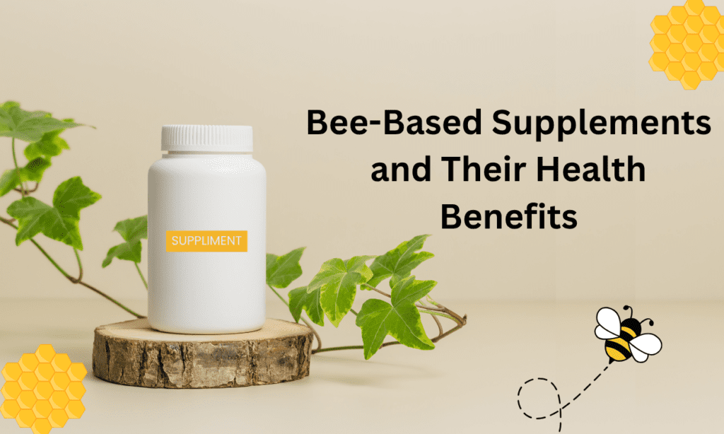 Bee-Based Supplements and Their Health Benefits