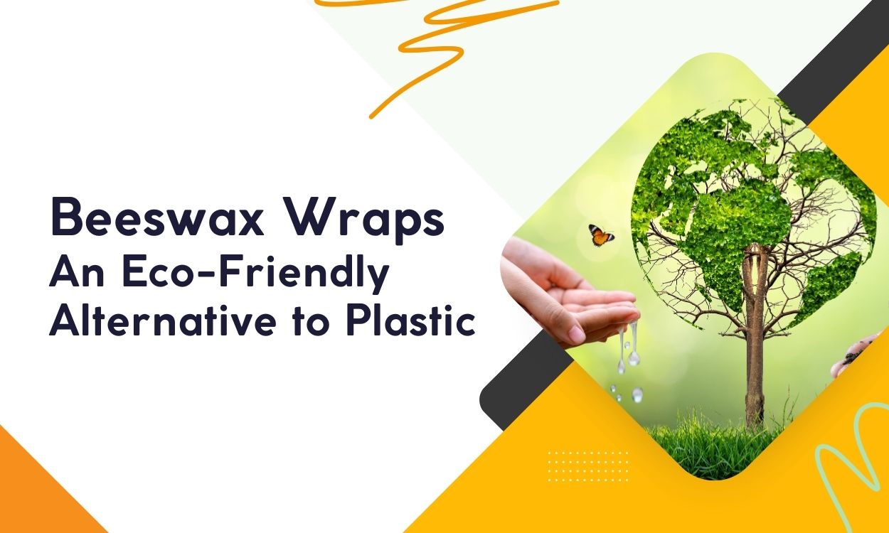 Beeswax Wraps: An Eco-Friendly Alternative to Plastic